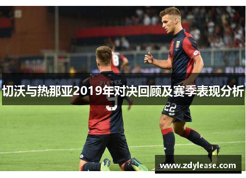 切沃与热那亚2019年对决回顾及赛季表现分析