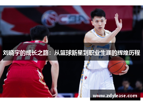 刘晓宇的成长之路：从篮球新星到职业生涯的辉煌历程