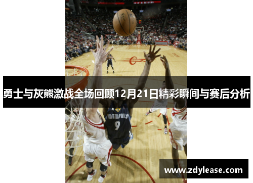 勇士与灰熊激战全场回顾12月21日精彩瞬间与赛后分析