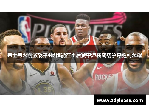 勇士与火箭激战第4场谁能在季后赛中逆袭成功争夺胜利荣耀