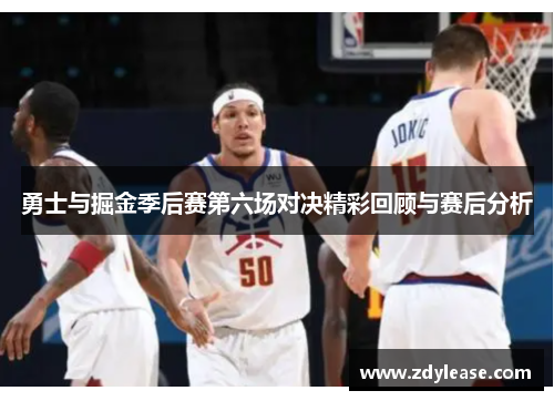 勇士与掘金季后赛第六场对决精彩回顾与赛后分析