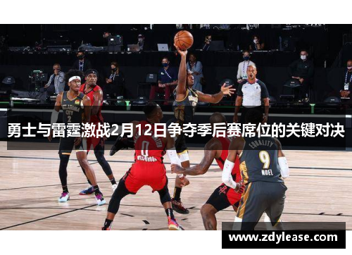 勇士与雷霆激战2月12日争夺季后赛席位的关键对决
