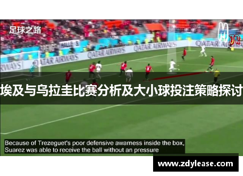 埃及与乌拉圭比赛分析及大小球投注策略探讨