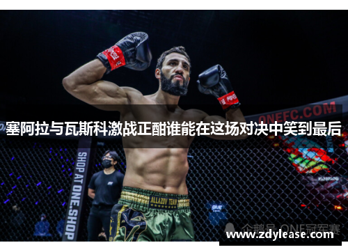 塞阿拉与瓦斯科激战正酣谁能在这场对决中笑到最后