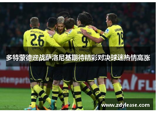多特蒙德迎战萨洛尼基期待精彩对决球迷热情高涨
