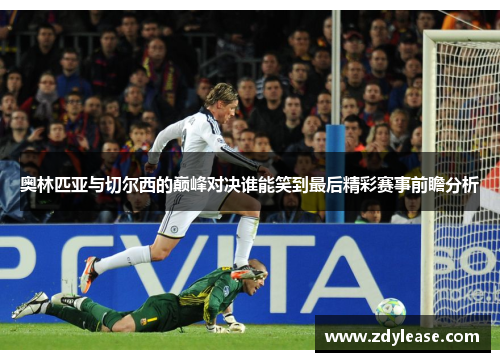 奥林匹亚与切尔西的巅峰对决谁能笑到最后精彩赛事前瞻分析