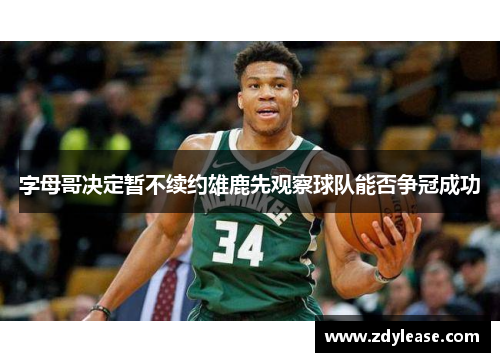 字母哥决定暂不续约雄鹿先观察球队能否争冠成功