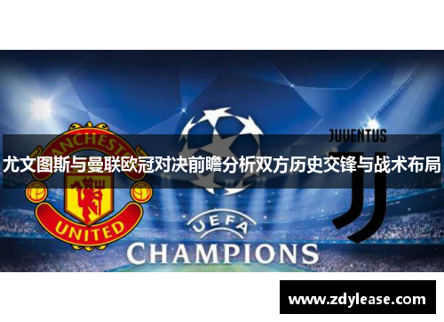 尤文图斯与曼联欧冠对决前瞻分析双方历史交锋与战术布局