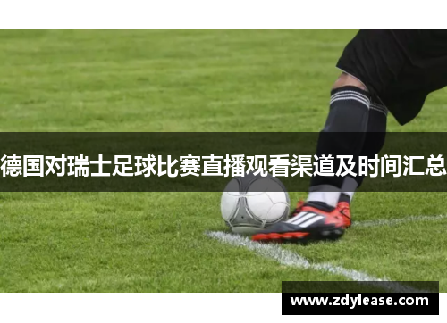 德国对瑞士足球比赛直播观看渠道及时间汇总