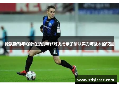 德累斯顿与帕德伯恩的精彩对决揭示了球队实力与战术的较量